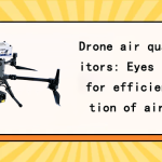 Drone air quality monitors: Eyes in the sky for efficient detection of air quality Drone air quality monitors: Eyes in the sky for efficient detection of air quality